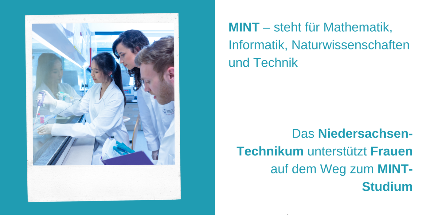 Junge Menschen in einem naturwissenschaftlichen Labor, dazu der Text: MINT – steht für Mathematik, Informatik, Naturwissenschaften und Technik. Das Niedersachsen-Technikum unterstützt Frauen auf dem Weg zum MINT-Studium 